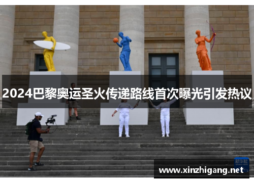 2024巴黎奥运圣火传递路线首次曝光引发热议
