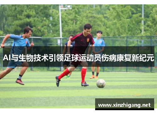 AI与生物技术引领足球运动员伤病康复新纪元 AI与生物技术引领足球运动员伤病康复新纪元