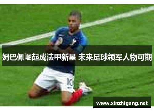 姆巴佩崛起成法甲新星 未来足球领军人物可期