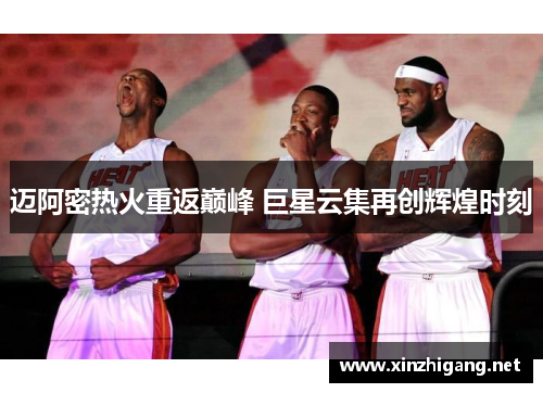 迈阿密热火重返巅峰 巨星云集再创辉煌时刻 迈阿密热火重返巅峰 巨星云集再创辉煌时刻